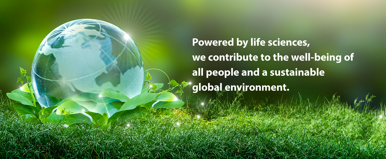 Powered by life sciences, we contribute to the well-being of all people and a sustainable global environment.