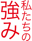 私たちの強み