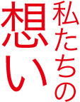 私たちの想い